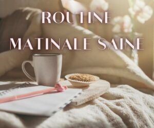 Comment créer une routine matinale saine